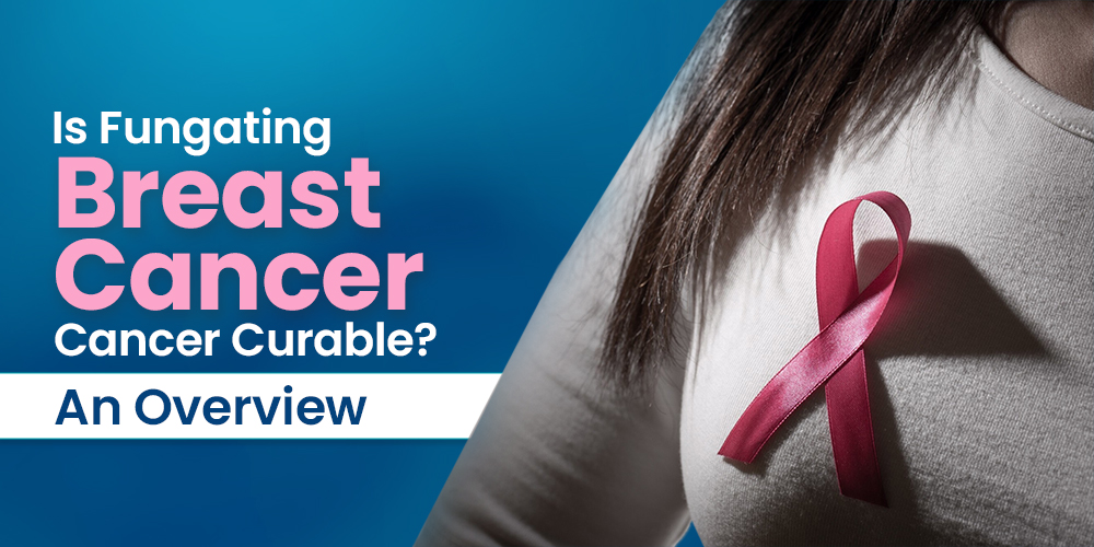 Fungating Breast Cancer curable
